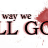 The Way We All Go The Way We All Go