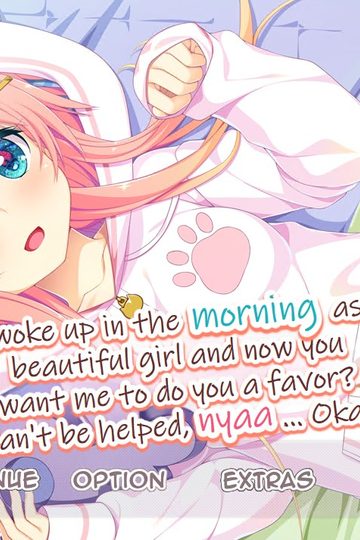 I woke up in the morning as a beautiful girl and now you want me to do you a favor? Can't be helped, nya... okay